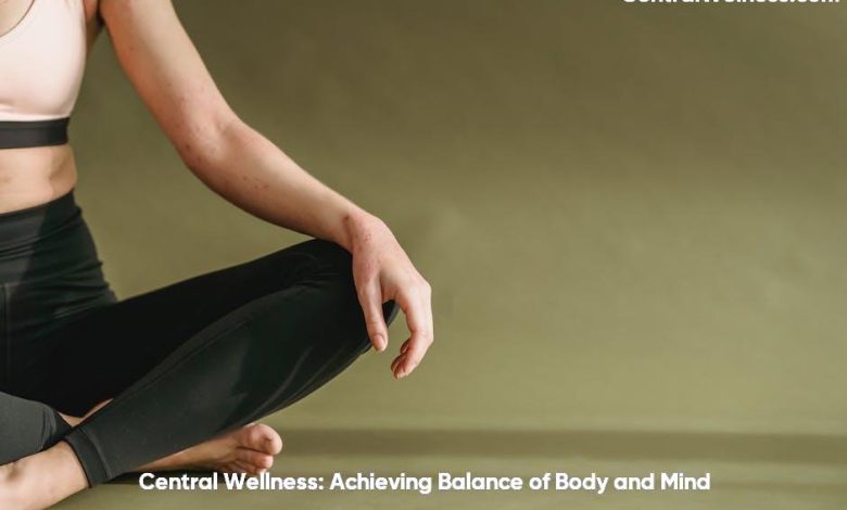 Central Wellness: Achieving Balance of Body and Mind