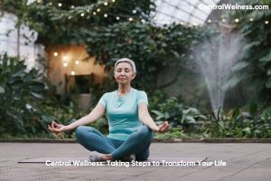 Central Wellness: Taking Steps to Transform Your Life